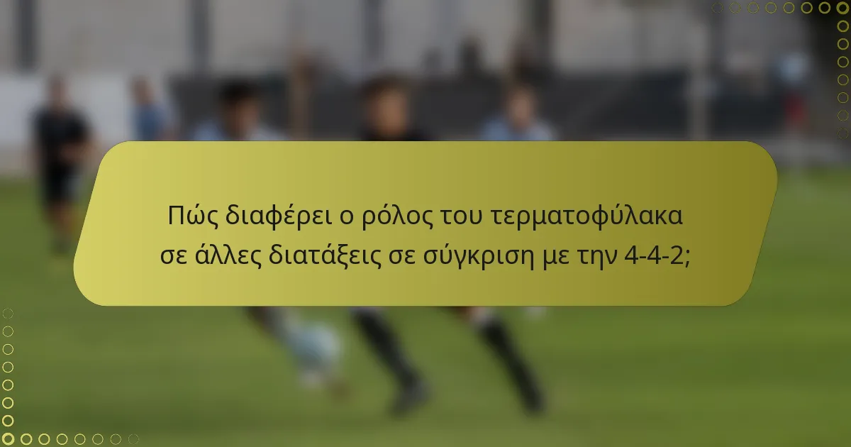 Πώς διαφέρει ο ρόλος του τερματοφύλακα σε άλλες διατάξεις σε σύγκριση με την 4-4-2;